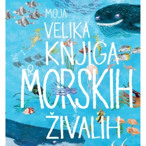 MOJA VELIKA KNJIGA O MORSKIH ŽIVALIH